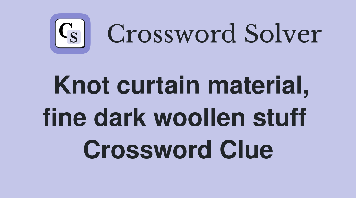 Knot curtain material, fine dark woollen stuff  Crossword Clue