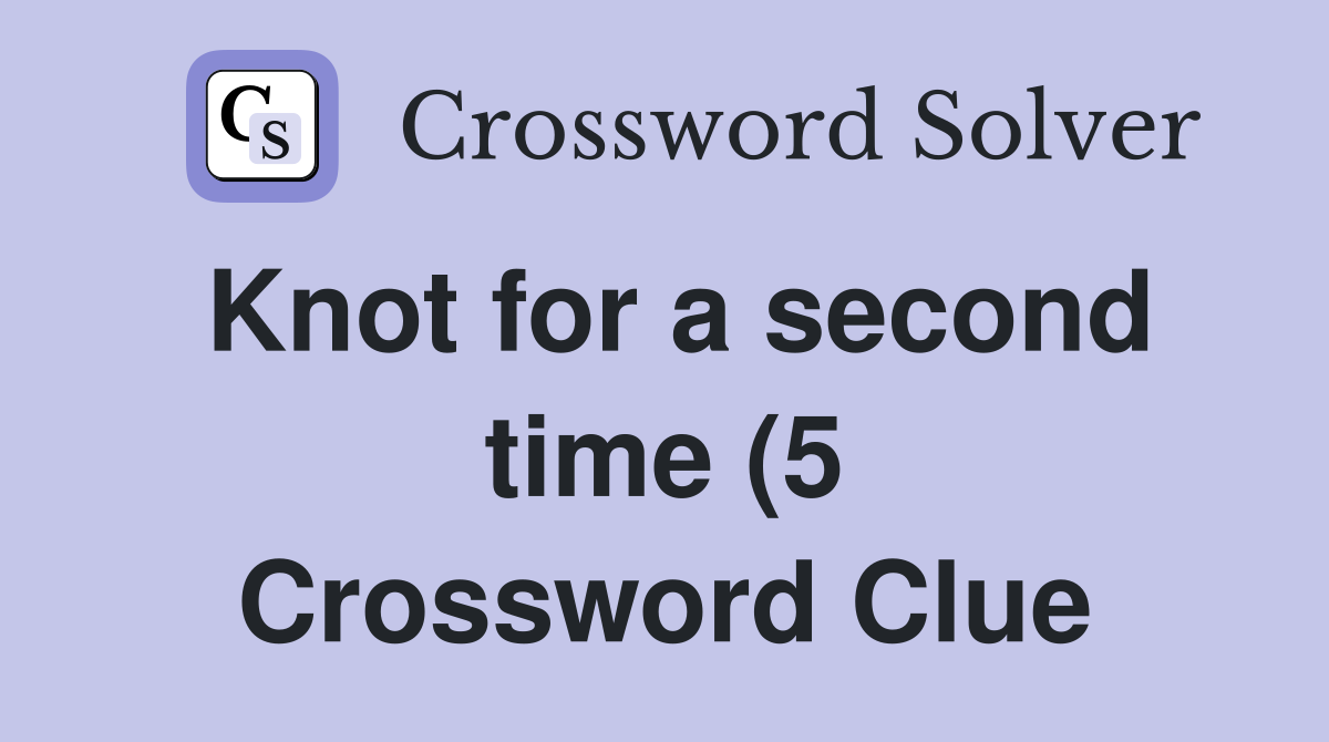 Knot for a second time (5) Crossword Clue Answers Crossword Solver Knot for a second time (5) Crossword Clue Answers Crossword Solver