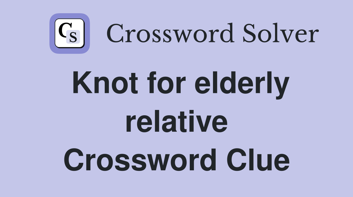 Knot for elderly relative Crossword Clue