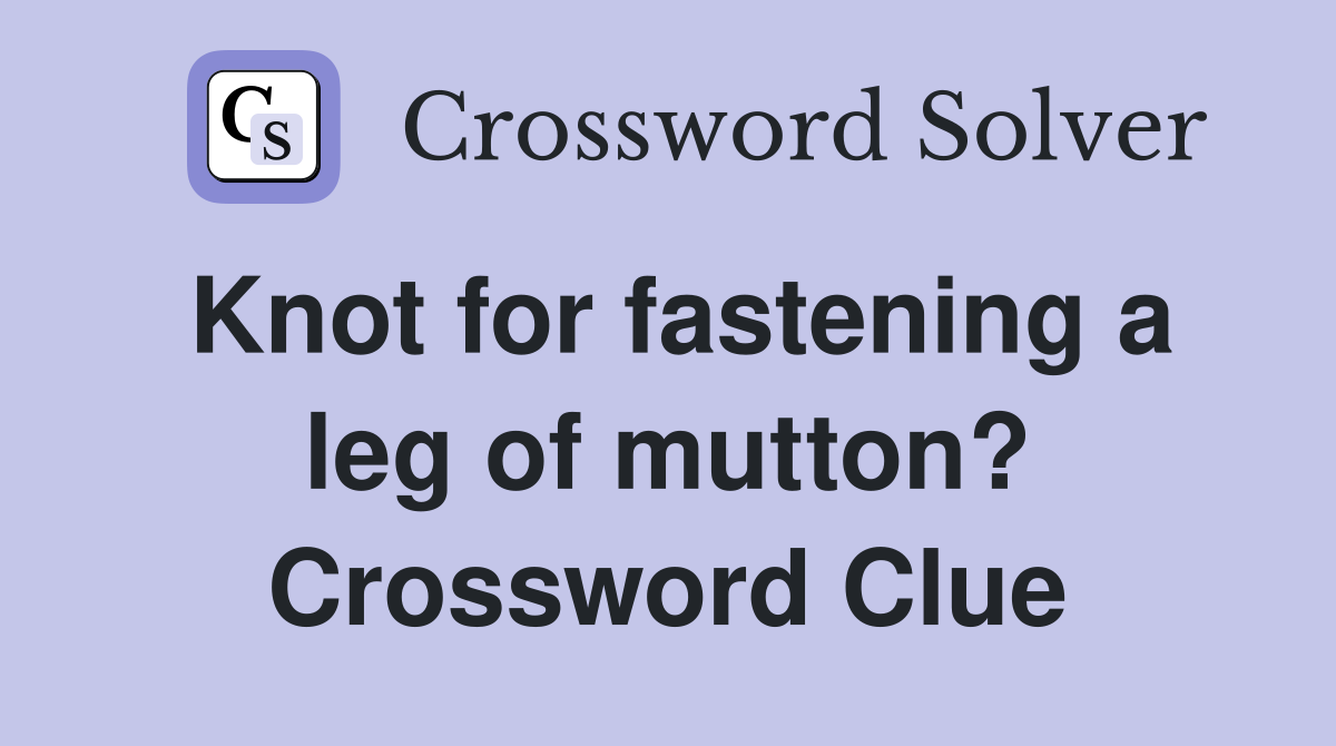 Knot for fastening a leg of mutton? Crossword Clue