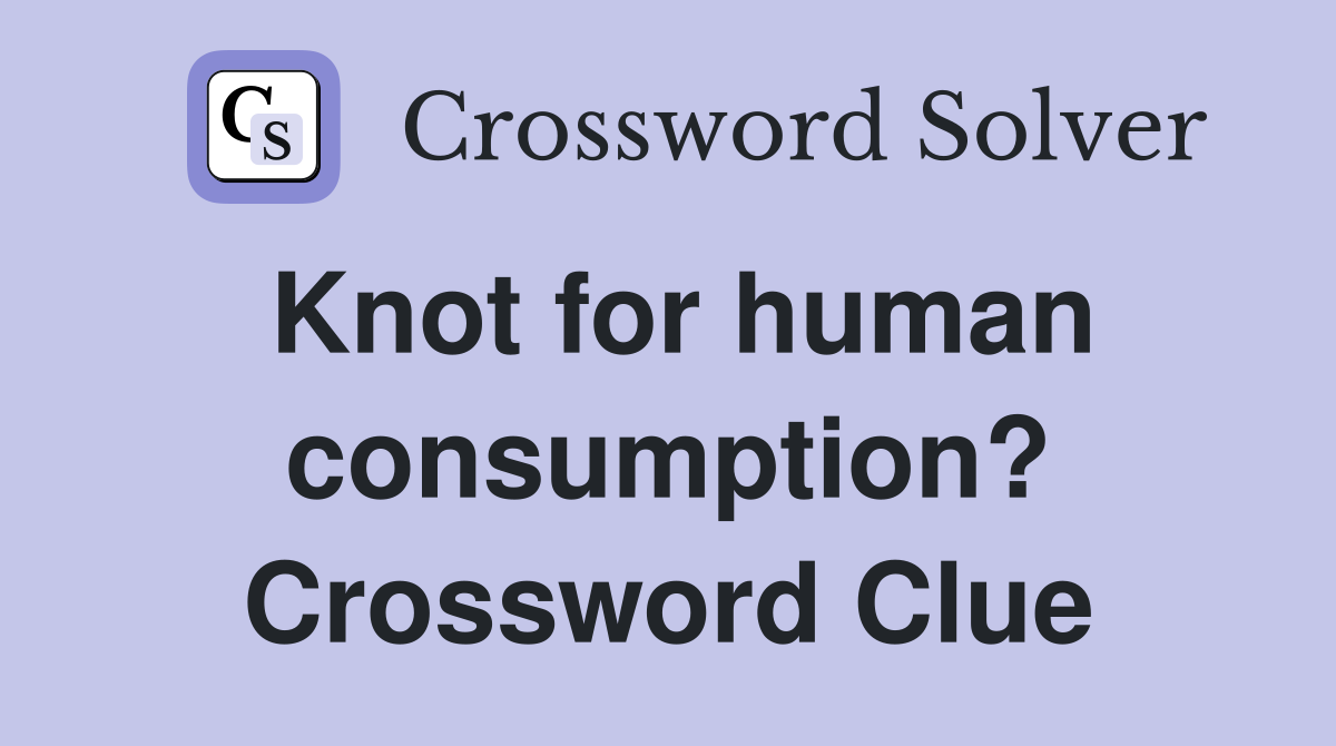 Knot for human consumption? Crossword Clue