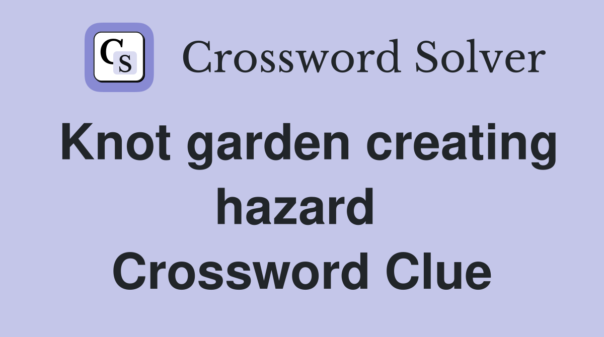 Knot garden creating hazard  Crossword Clue