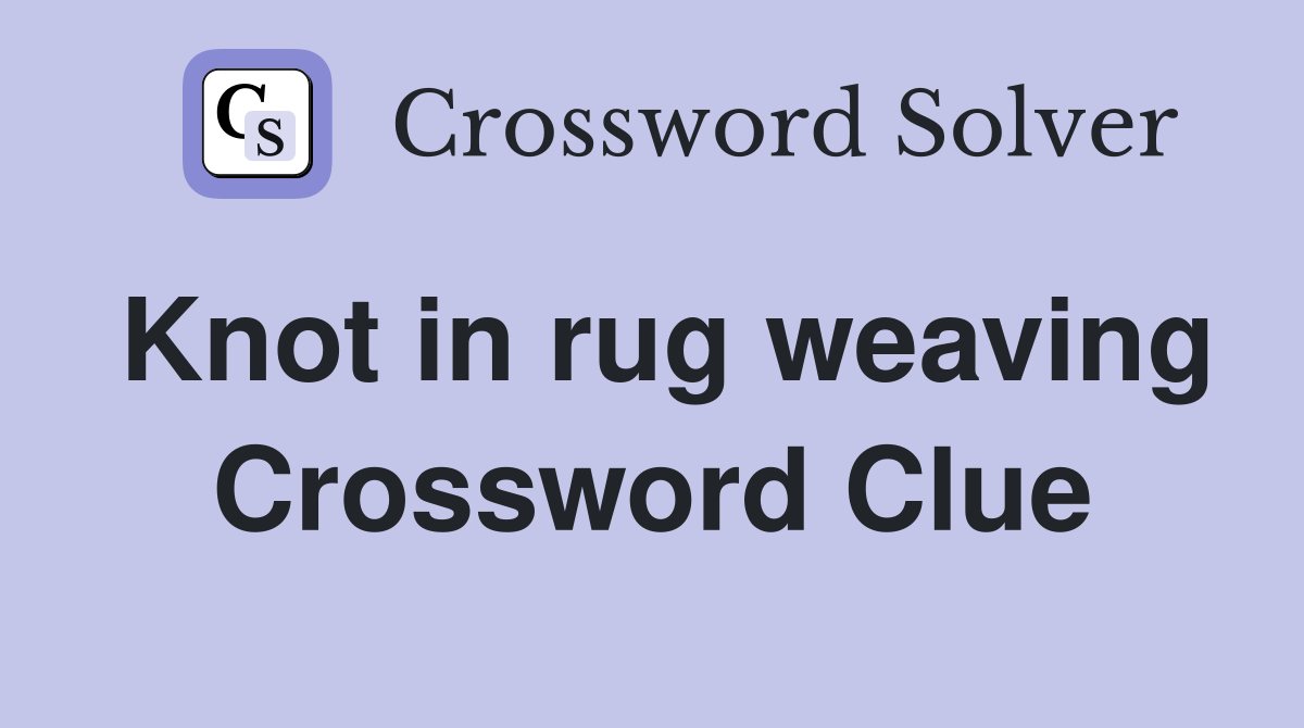 Knot in rug weaving Crossword Clue