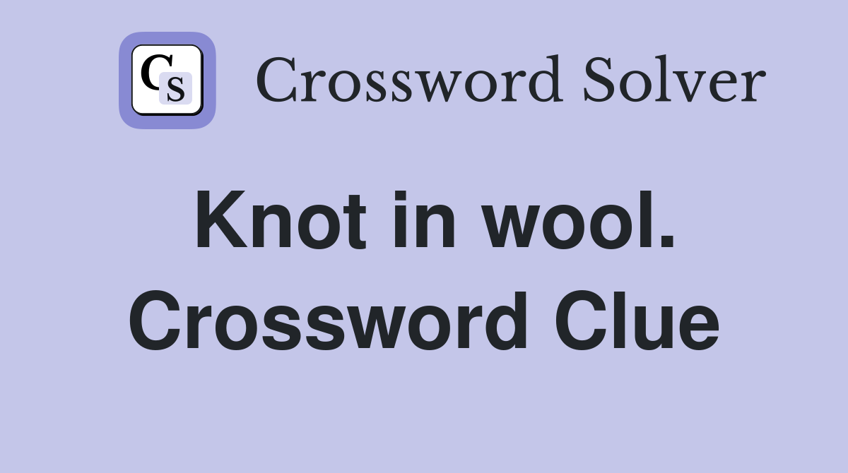 Knot in wool. Crossword Clue