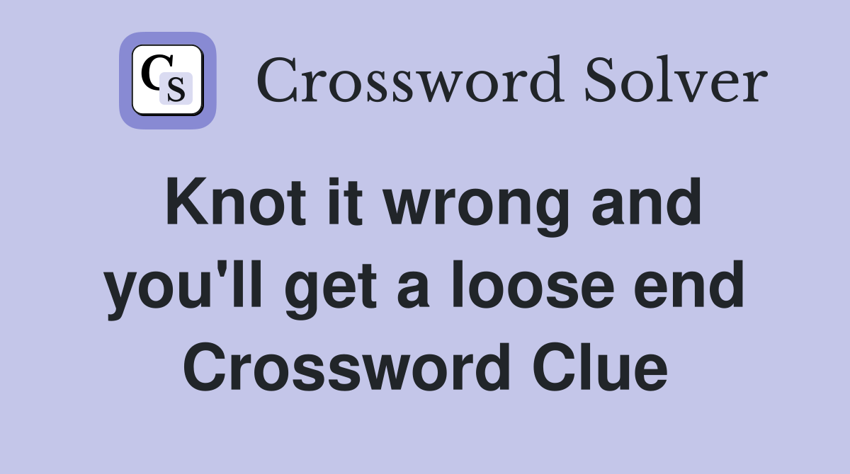 Knot it wrong and you'll get a loose end Crossword Clue