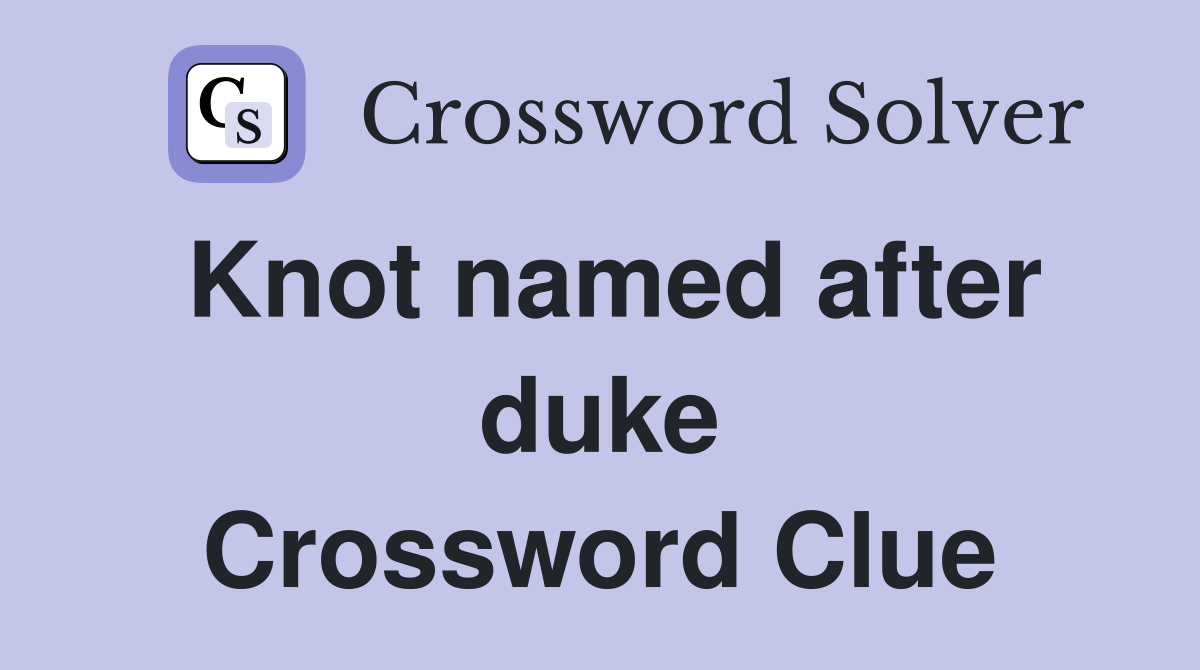 Knot named after duke Crossword Clue