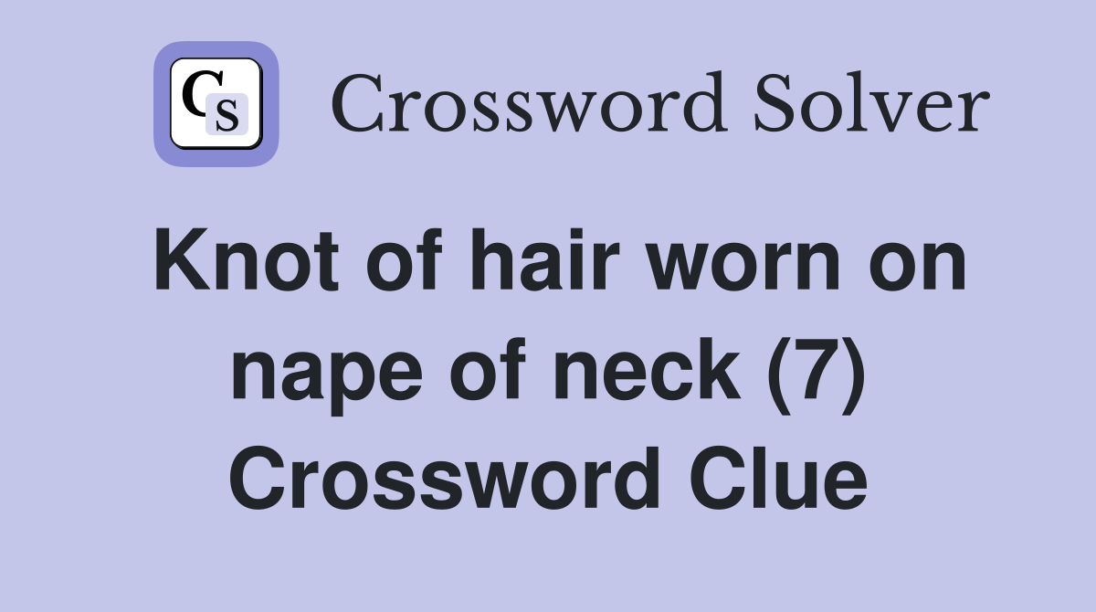Knot of hair worn on nape of neck (7) Crossword Clue