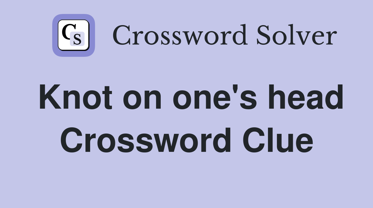 Knot on one's head Crossword Clue