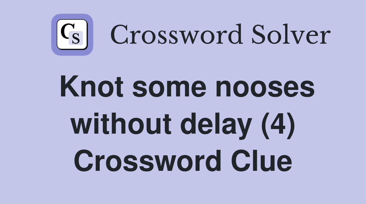 Knot some nooses without delay (4) Crossword Clue
