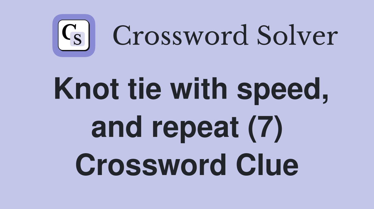 Knot tie with speed, and repeat (7) Crossword Clue