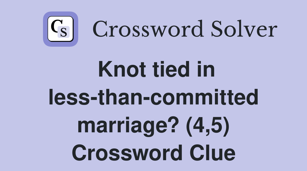 Knot tied in less-than-committed marriage? (4,5) Crossword Clue