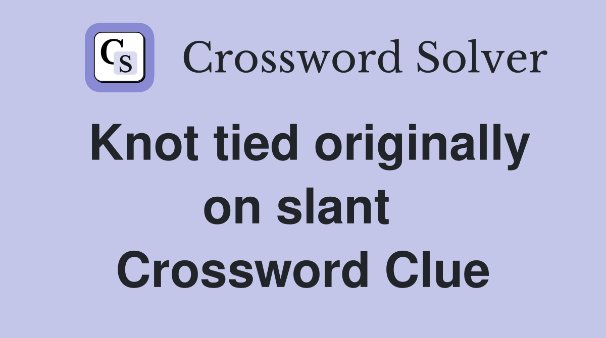 Knot tied originally on slant  Crossword Clue