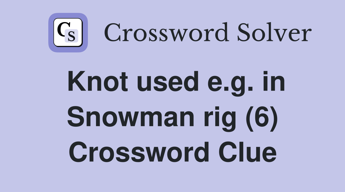 Knot used e.g. in Snowman rig (6) Crossword Clue