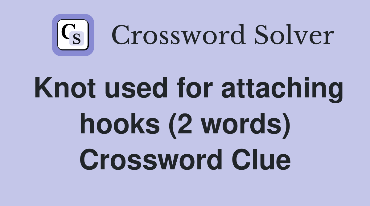 Knot used for attaching hooks (2 words) Crossword Clue