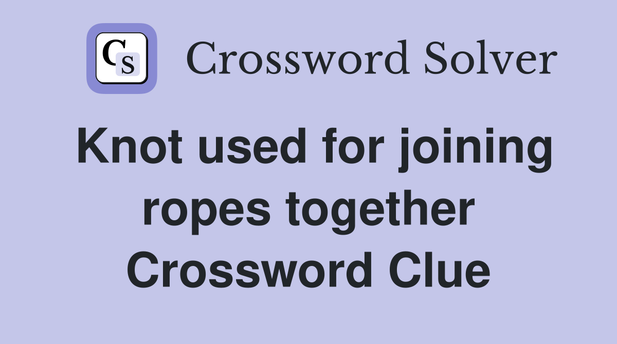 Knot used for joining ropes together Crossword Clue