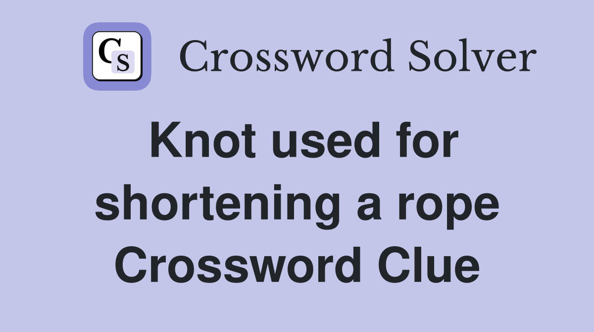 Knot used for shortening a rope Crossword Clue
