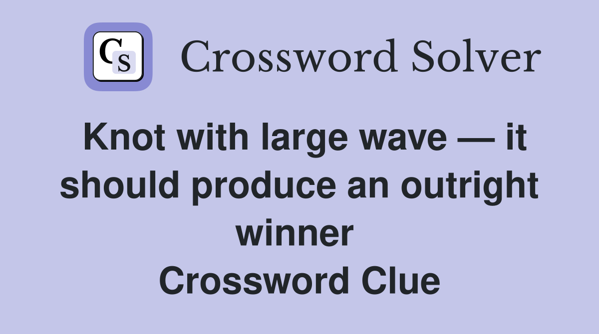 Knot with large wave — it should produce an outright winner  Crossword Clue