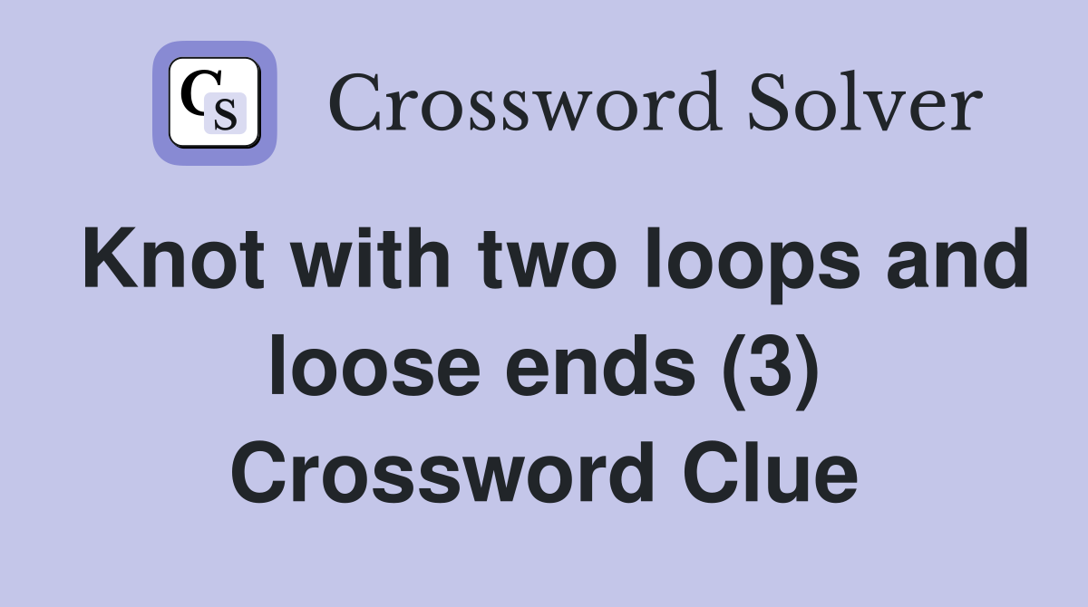 Knot with two loops and loose ends (3) Crossword Clue