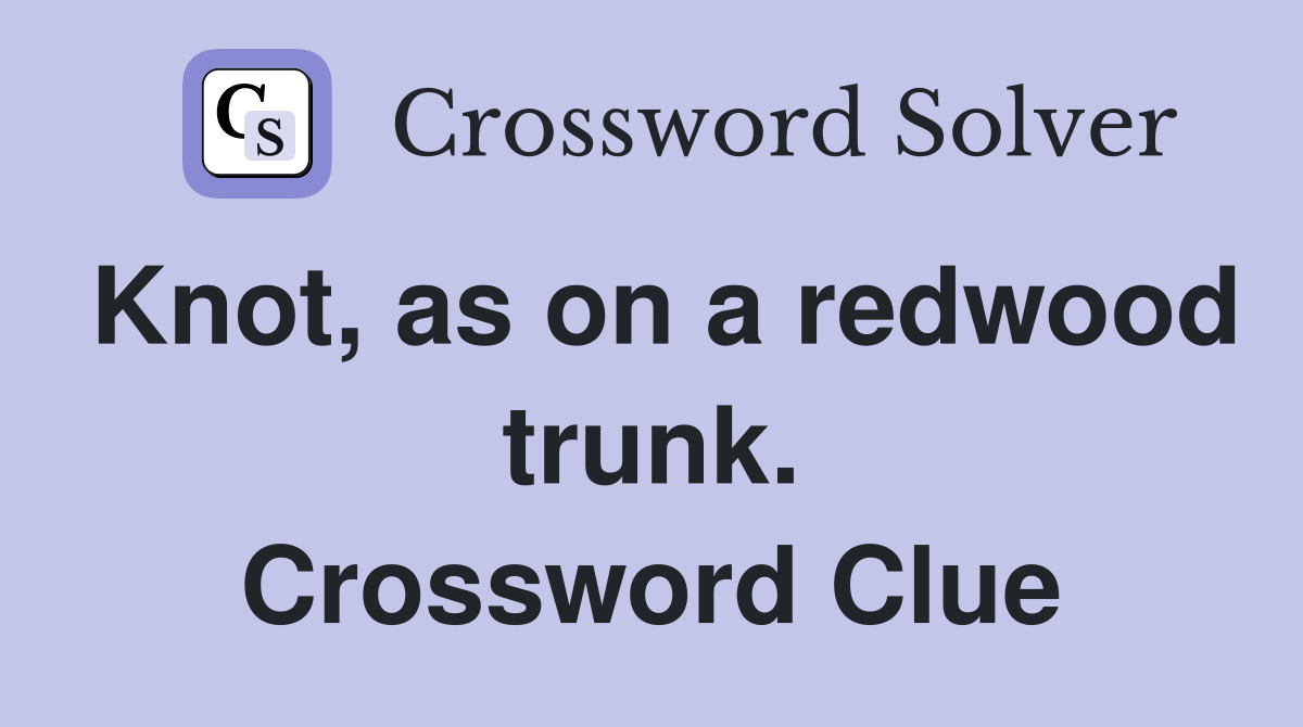Knot, as on a redwood trunk. Crossword Clue