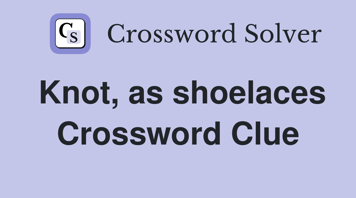Knot, as shoelaces Crossword Clue