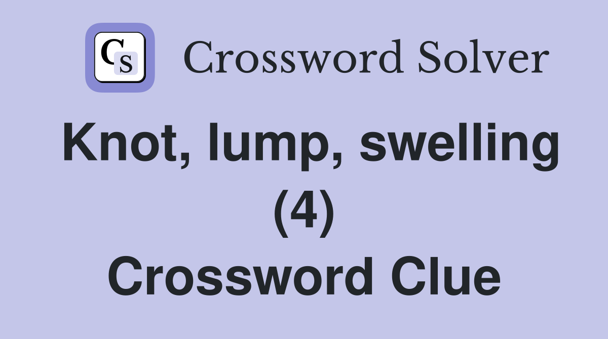 Knot, lump, swelling (4) Crossword Clue