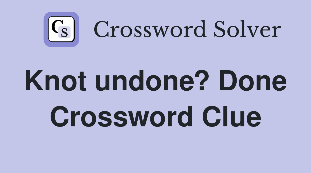 Knot undone? Done  Crossword Clue
