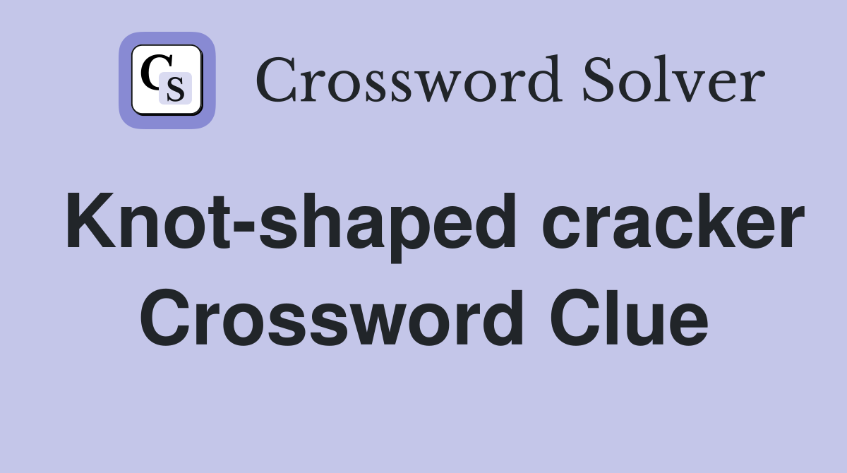Knot-shaped cracker Crossword Clue