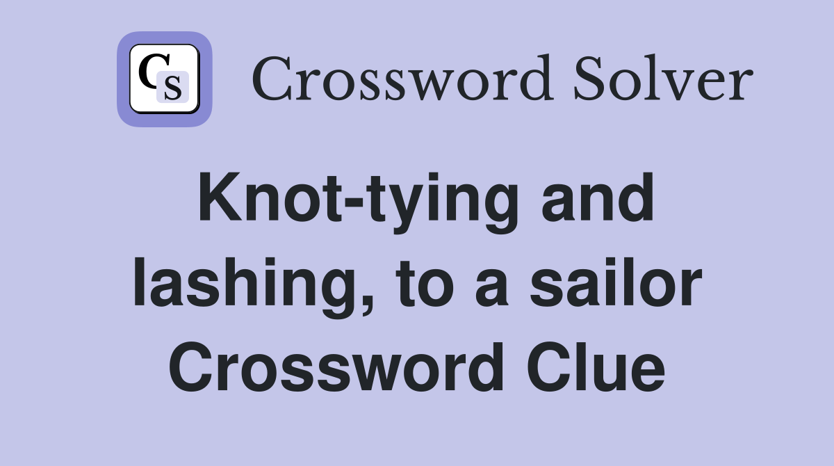 Knot-tying and lashing, to a sailor Crossword Clue