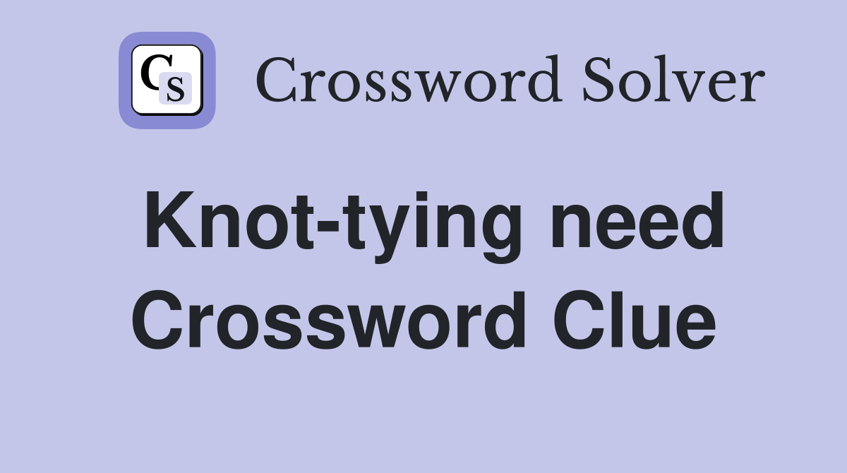 Knot-tying need Crossword Clue