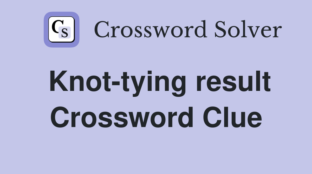 Knot-tying result Crossword Clue