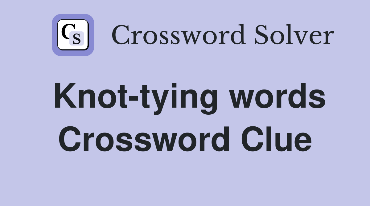 Knot-tying words Crossword Clue
