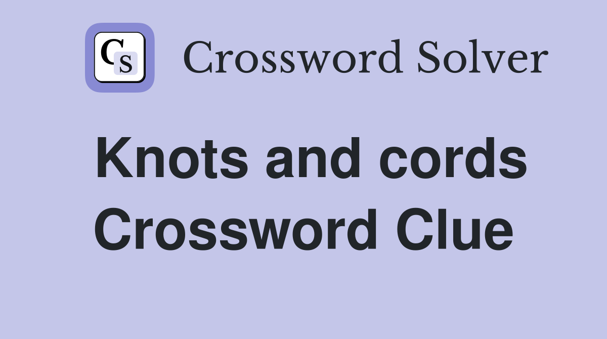Knots and cords Crossword Clue