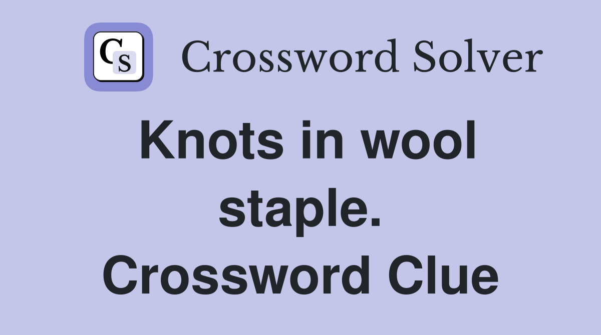 Knots in wool staple. Crossword Clue