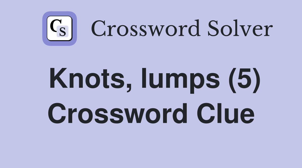 Knots, lumps (5) Crossword Clue