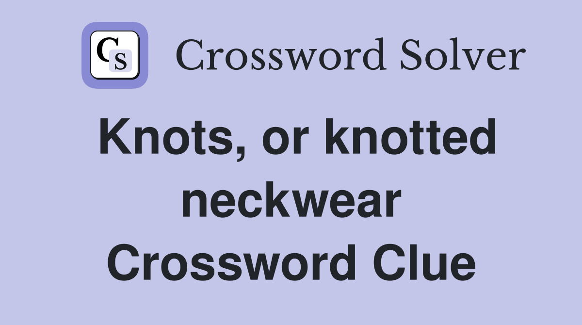 Knots, or knotted neckwear Crossword Clue