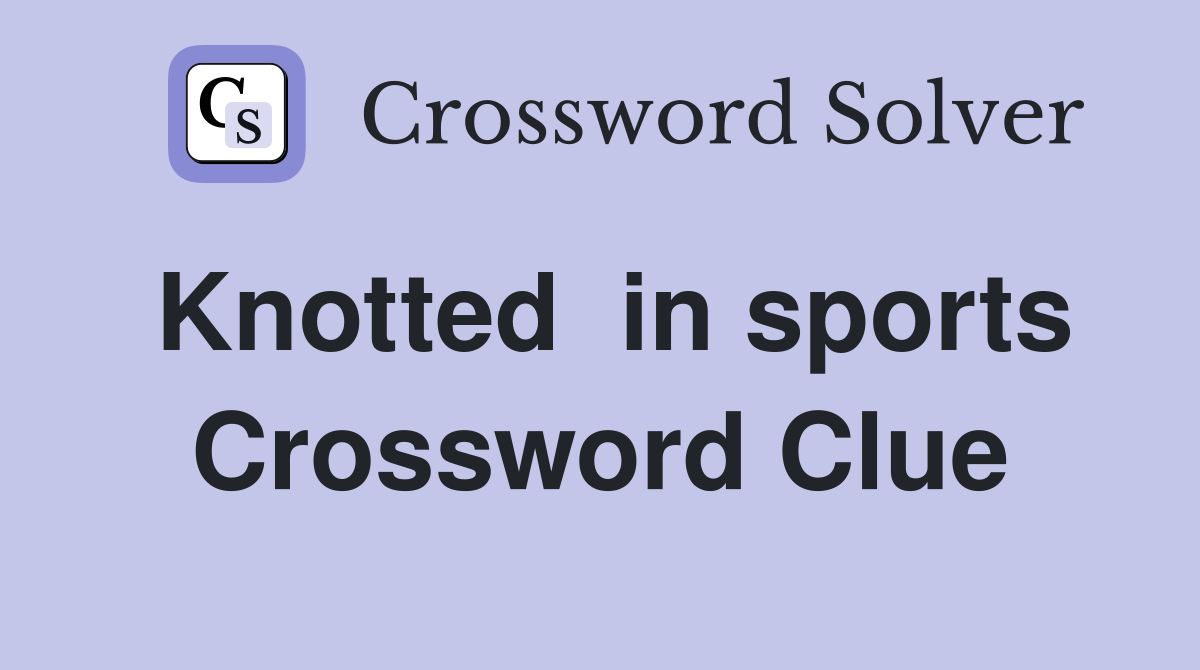 Knotted  in sports Crossword Clue