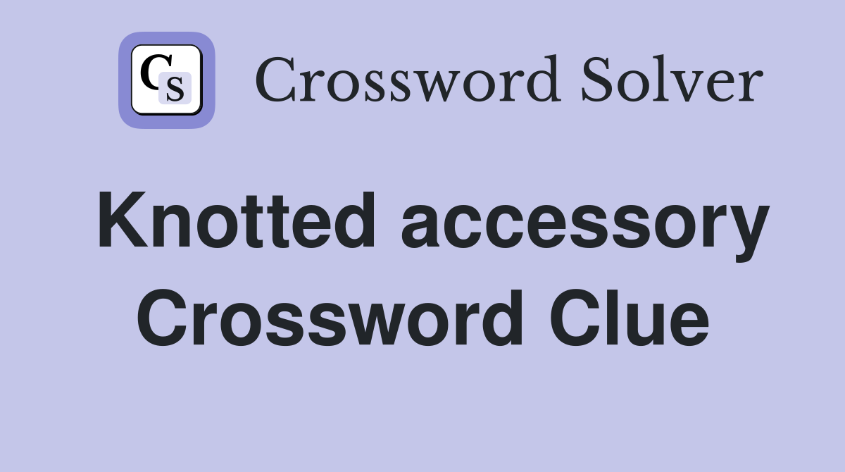 Knotted accessory Crossword Clue