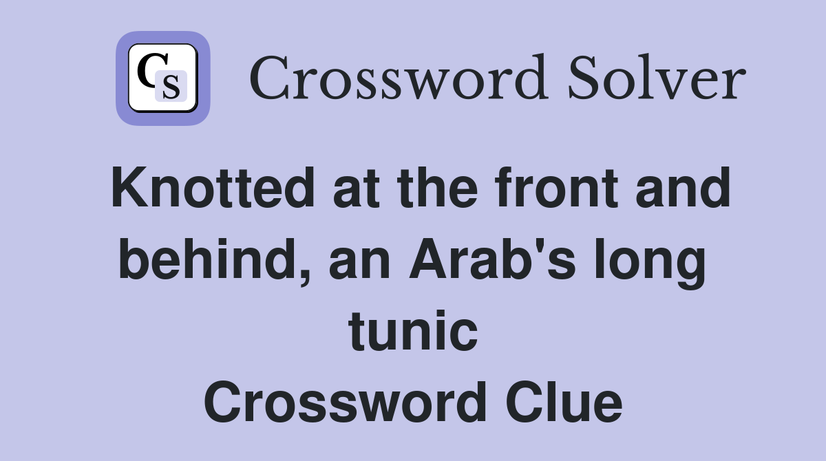 Knotted at the front and behind, an Arab's long tunic Crossword Clue