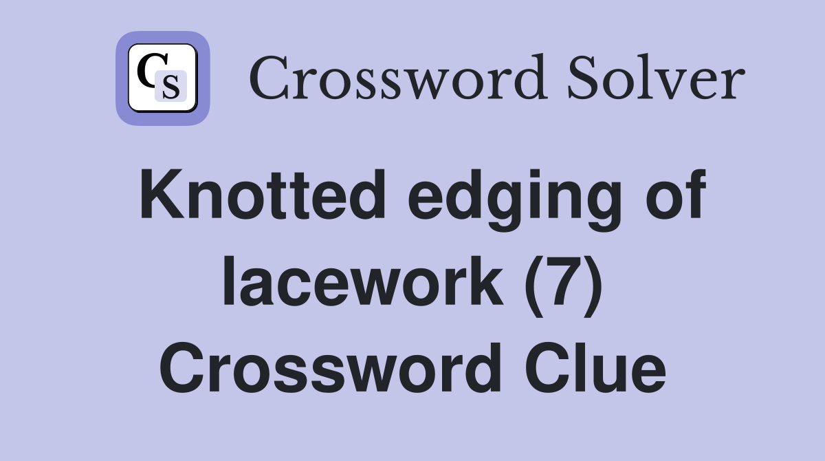 Knotted edging of lacework (7) Crossword Clue