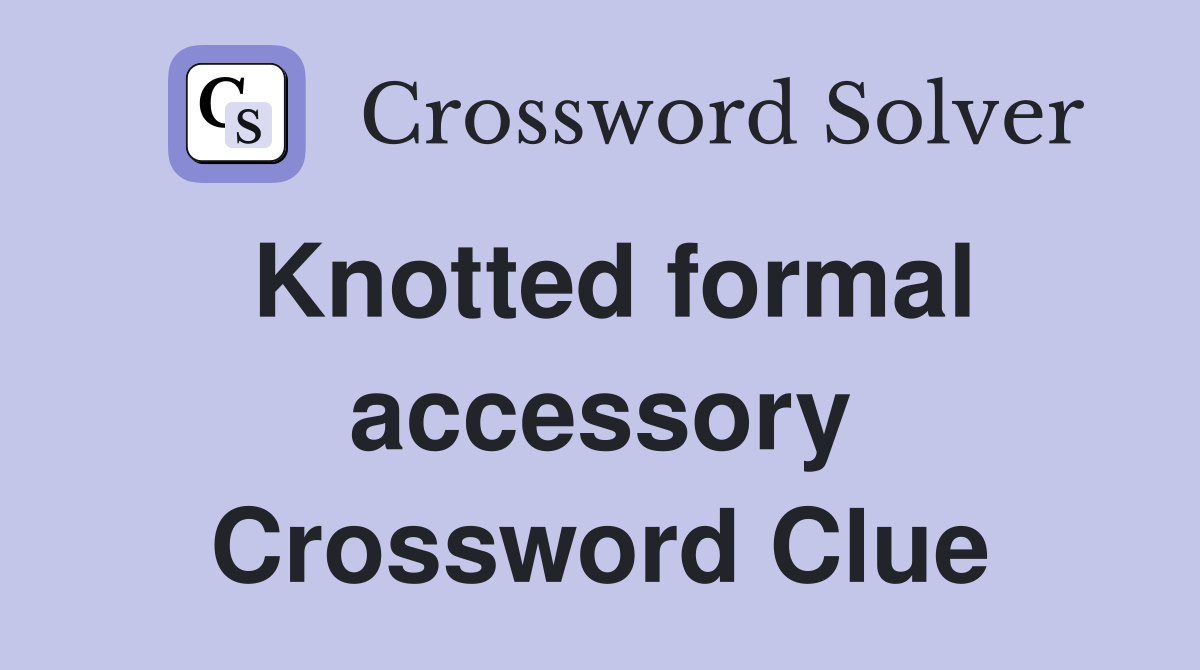 Knotted formal accessory Crossword Clue
