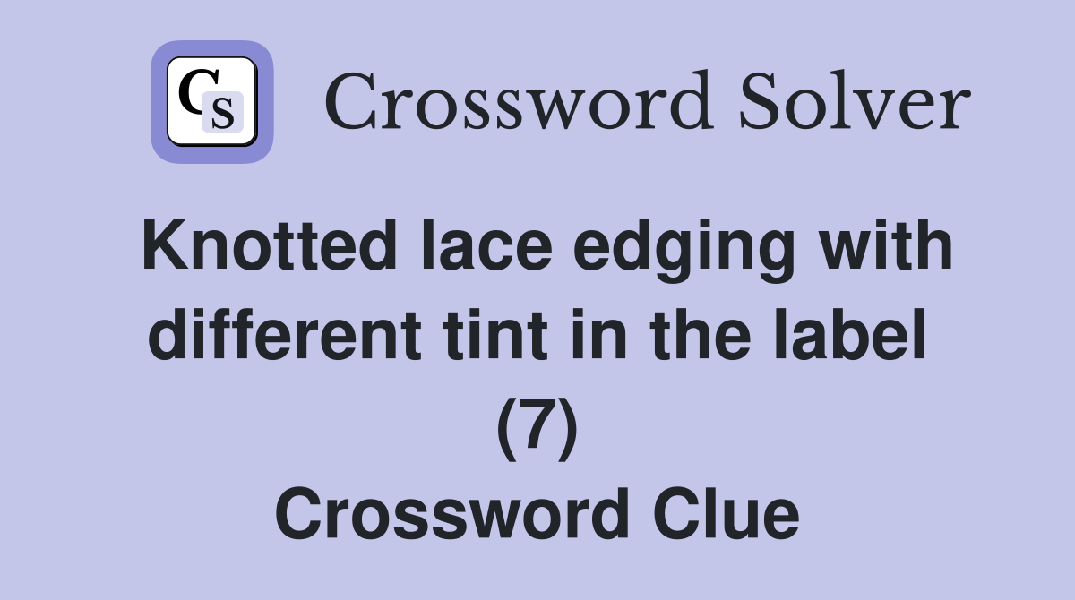 Knotted lace edging with different tint in the label (7) Crossword Clue