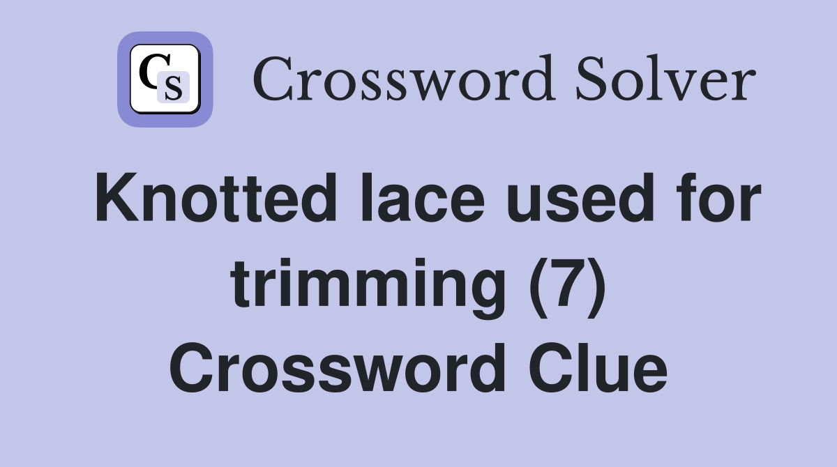 Knotted lace used for trimming (7) Crossword Clue