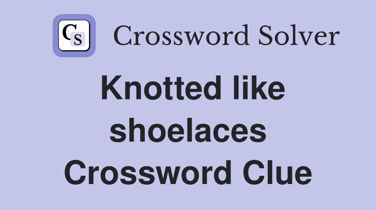 Knotted like shoelaces Crossword Clue Answers Crossword Solver