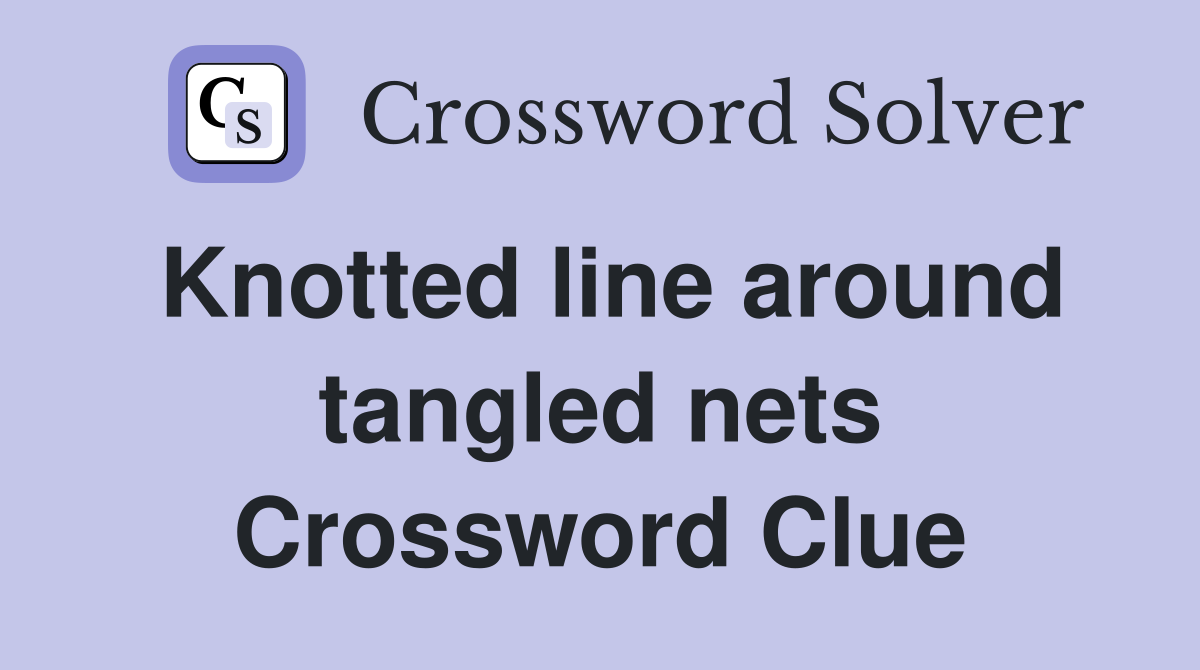 Knotted line around tangled nets Crossword Clue