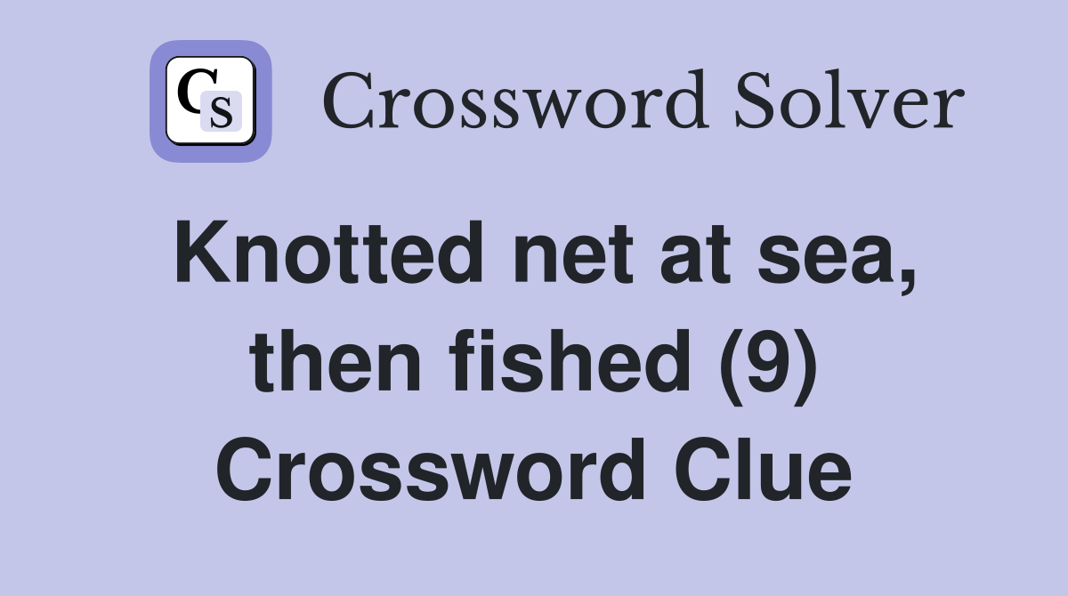 Knotted net at sea, then fished (9) Crossword Clue