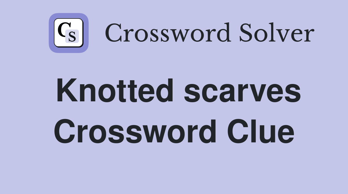 Knotted scarves Crossword Clue