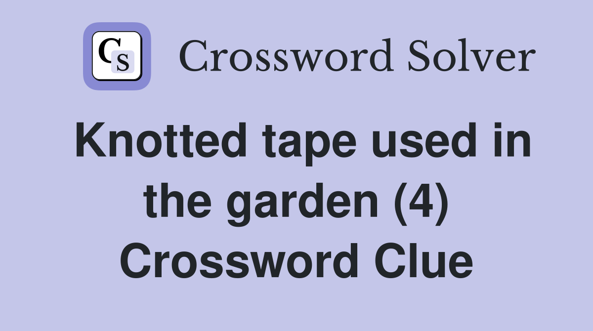 Knotted tape used in the garden (4) Crossword Clue