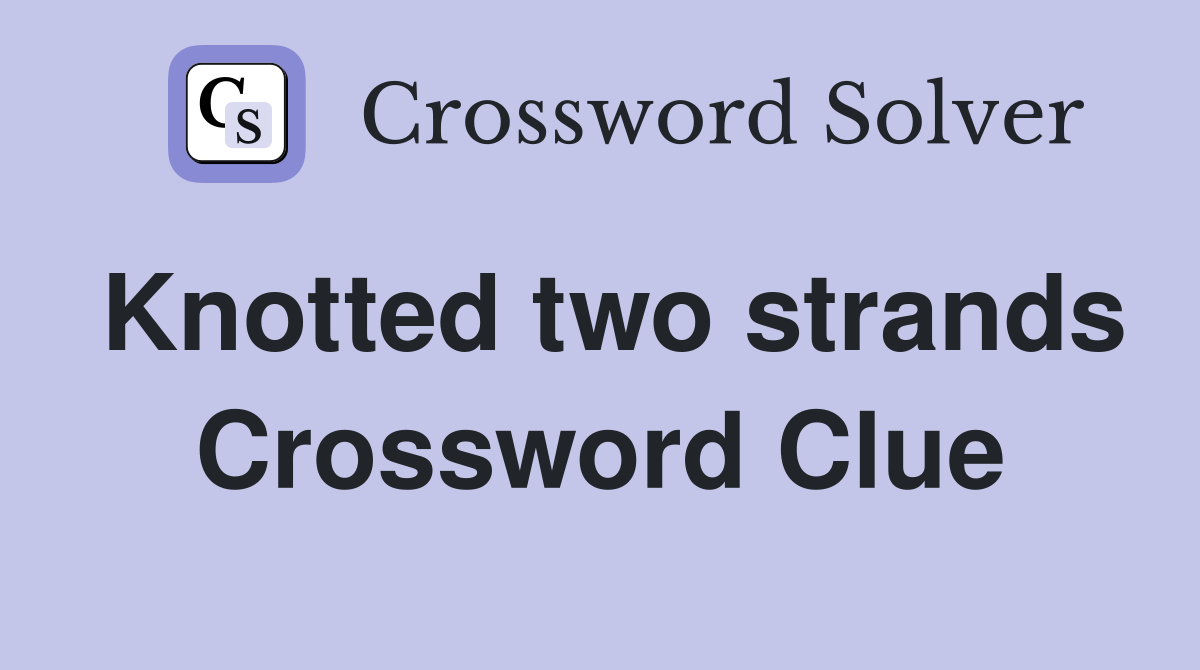 Knotted two strands Crossword Clue