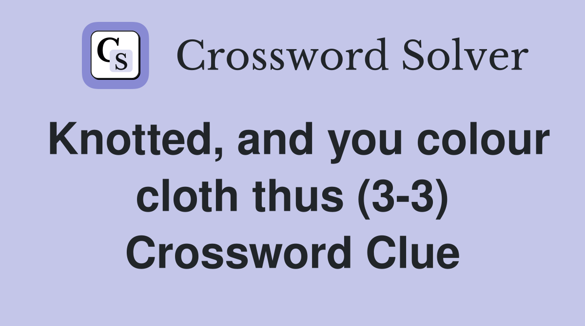 Knotted, and you colour cloth thus (3-3) Crossword Clue