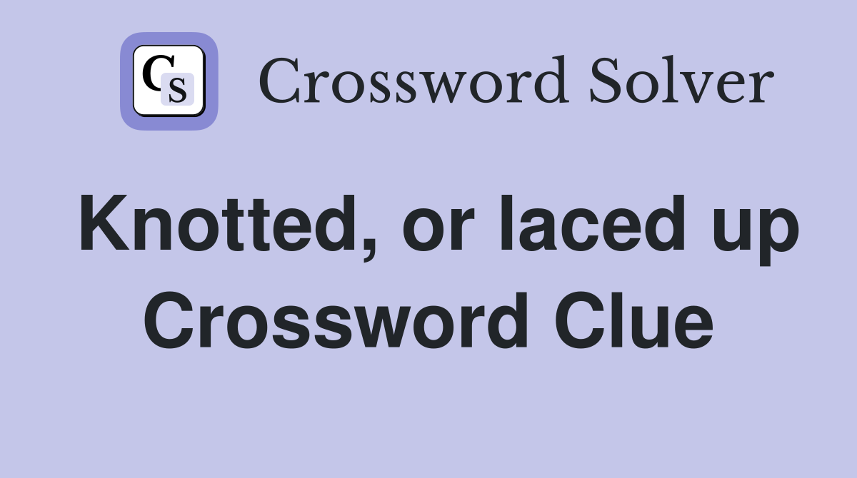Knotted, or laced up Crossword Clue